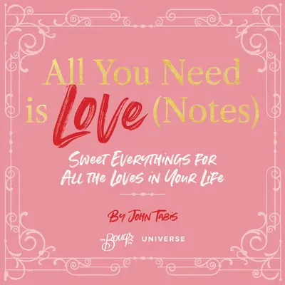 Tout ce dont vous avez besoin, c'est de l'amour (Notes) : Des petits riens pour tous les amoureux de votre vie - All You Need Is Love (Notes): Sweet Everythings for All the Loves in Your Life
