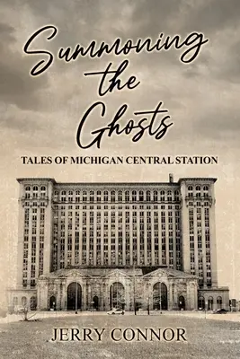 L'appel des fantômes : Histoires de la gare centrale du Michigan - Summoning the Ghosts: Tales of Michigan Central Station