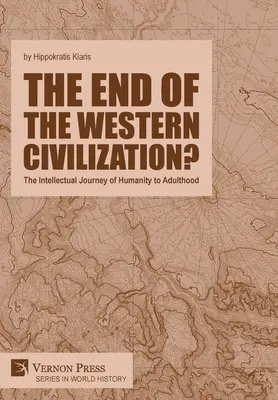 La fin de la civilisation occidentale : L'itinéraire intellectuel de l'humanité à l'âge adulte - The end of the Western Civilization?: The Intellectual Journey of Humanity to Adulthood