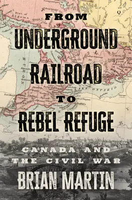 Du chemin de fer clandestin au refuge des rebelles : Le Canada et la guerre civile - From Underground Railroad to Rebel Refuge: Canada and the Civil War