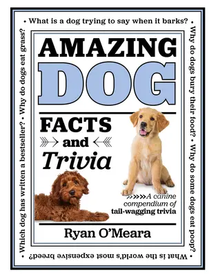 Faits et anecdotes incroyables sur les chiens : un compendium canin de faits et d'anecdotes qui font bouger la queue - Amazing Dog Facts and Trivia: A Canine Compendium of Tail-Wagging Trivia