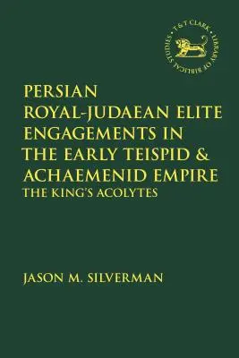Engagements de l'élite royale perse et judéenne au début de l'empire téispide et achéménide : Les acolytes du roi - Persian Royal-Judaean Elite Engagements in the Early Teispid and Achaemenid Empire: The King's Acolytes