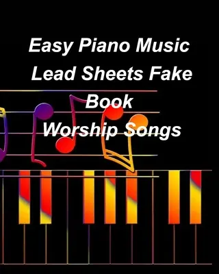 Easy Piano Music Lead Sheets Fake Book Worship Songs : Louange Adoration Piano Lead Sheets Fake Book - Easy Piano Music Lead Sheets Fake Book Worship Songs: Praise Worship Piano Lead Sheets Fake Book