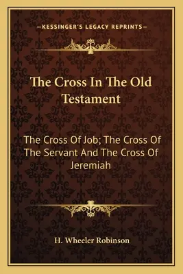 La Croix dans l'Ancien Testament : La croix de Job, la croix du serviteur et la croix de Jérémie - The Cross in the Old Testament: The Cross of Job; The Cross of the Servant and the Cross of Jeremiah