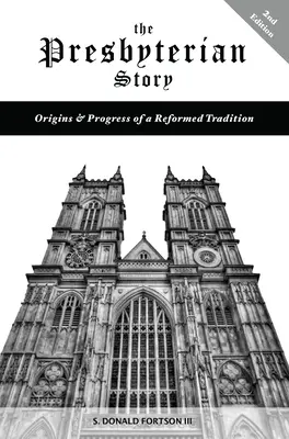 L'histoire presbytérienne : Origines et progrès d'une tradition réformée, 2e édition - The Presbyterian Story: Origins & Progress of a Reformed Tradition, 2nd Edition