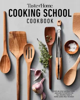 Taste of Home Cooking School Cookbook : Instructions pas à pas, photos pratiques et recettes les plus utilisées par les cuisiniers d'aujourd'hui - Taste of Home Cooking School Cookbook: Step-By-Step Instructions, How-To Photos and the Recipes Today's Cooks Rely on Most