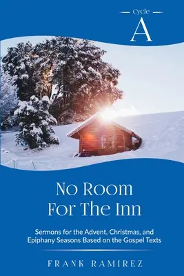 Pas de place pour l'auberge : Sermons du cycle A pour l'Avent, Noël et l'Épiphanie basés sur les textes de l'Évangile - No Room For The Inn: Cycle A Sermons for Advent, Christmas and Epiphany Based on the Gospel Texts