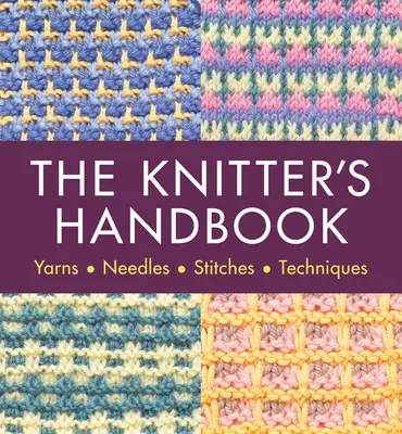 Le manuel du tricoteur : Fils. Aiguilles. Coutures. Techniques - The Knitter's Handbook: Yarns. Needles. Stiches. Techniques