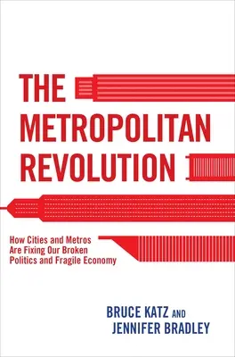 La révolution métropolitaine : Comment les villes et les métropoles réparent notre politique brisée et notre économie fragile - The Metropolitan Revolution: How Cities and Metros Are Fixing Our Broken Politics and Fragile Economy