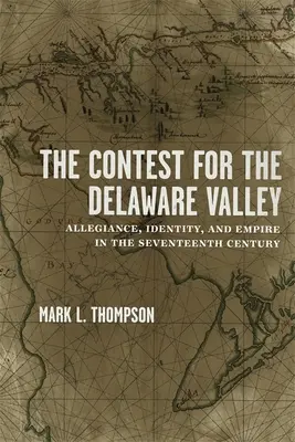 Le concours pour la vallée du Delaware : Allégeance, identité et empire au XVIIe siècle - The Contest for the Delaware Valley: Allegiance, Identity, and Empire in the Seventeenth Century