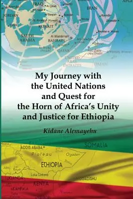 Mon voyage avec les Nations unies et ma quête de l'unité de la Corne de l'Afrique et de la justice pour l'Éthiopie - My Journey with the United Nations and Quest for the Horn of Africa's Unity and Justice for Ethiopia