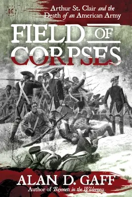 Champ de cadavres : Arthur St. Clair et la mort d'une armée américaine - Field of Corpses: Arthur St. Clair and the Death of an American Army