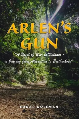 Arlen's Gun : Un roman sur la guerre au Vietnam - un voyage de l'aliénation à la fraternité - Arlen's Gun: A Novel of War in Vietnam - a Journey from Alienation to Brotherhood