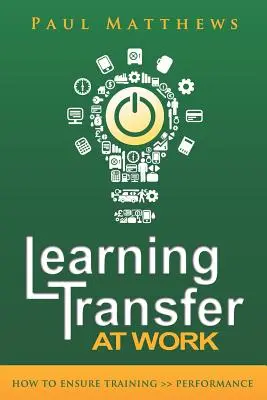 Transfert d'apprentissage au travail : comment garantir la formation >> la performance - Learning Transfer at Work: How to Ensure Training >> Performance