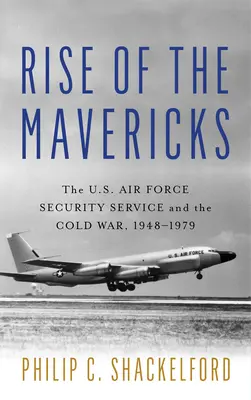 L'ascension des Mavericks : Le service de sécurité de l'armée de l'air américaine et la guerre froide - Rise of the Mavericks: The U.S. Air Force Security Service and the Cold War
