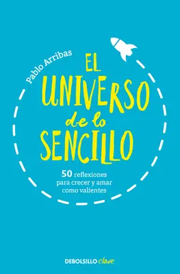El Universo de Lo Sencillo. 50 Reflexiones Para Crecer Y Amar Como Valientes / L'Univers de la Simplicité. 50 réflexions pour grandir et aimer courageusement - El Universo de Lo Sencillo. 50 Reflexiones Para Crecer Y Amar Como Valientes / T He Universe of Simplicity. 50 Thoughts to Grow and Love Bravely