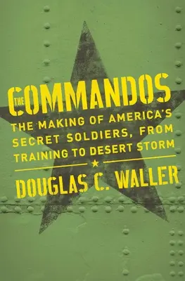 Commandos : La formation des soldats secrets américains, de l'entraînement à Tempête du désert - Commandos: The Making of America's Secret Soldiers, from Training to Desert Storm