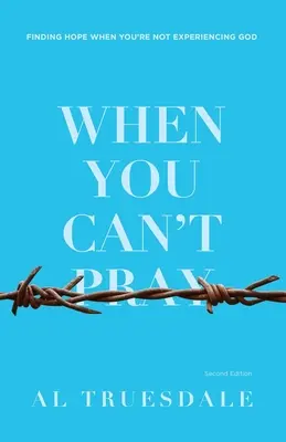 Quand vous ne pouvez pas prier : Trouver l'espoir quand on ne fait pas l'expérience de Dieu - When You Can't Pray: Finding Hope When You're Not Experiencing God