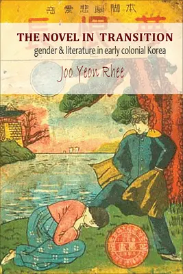 Le roman en transition : Genre et littérature dans la Corée du début de la période coloniale - The Novel in Transition: Gender and Literature in Early Colonial Korea