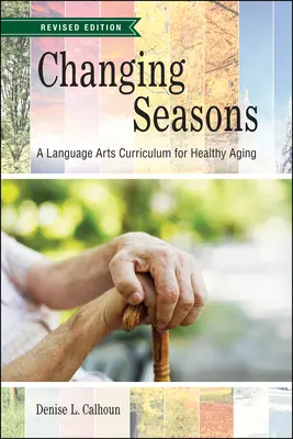 Changing Seasons : Un programme d'enseignement des arts du langage pour un vieillissement en bonne santé, édition révisée - Changing Seasons: A Language Arts Curriculum for Healthy Aging, Revised Edition