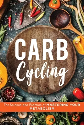 Carb Cycling : La science et la pratique de la maîtrise du métabolisme - Carb Cycling: The Science and Practice of Mastering Your Metabolism