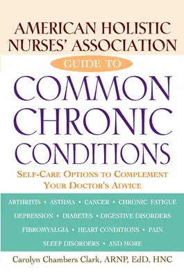 American Holistic Nurses' Association Guide to Common Chronic Conditions : Options d'autosoins pour compléter les conseils de votre médecin - American Holistic Nurses' Association Guide to Common Chronic Conditions: Self-Care Options to Complement Your Doctor's Advice