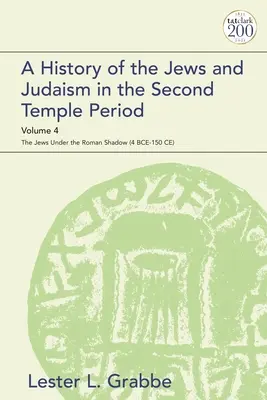 Histoire des Juifs et du judaïsme à l'époque du Second Temple, Volume 4 : Les Juifs sous l'ombre romaine (4 BCE-150 CE) - A History of the Jews and Judaism in the Second Temple Period, Volume 4: The Jews under the Roman Shadow (4 BCE-150 CE)