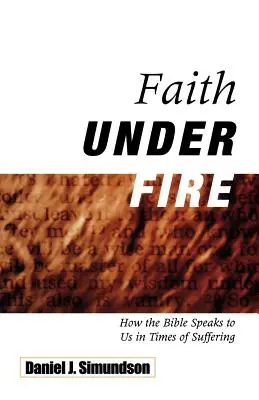 La foi sous le feu : comment la Bible nous parle en temps de souffrance - Faith Under Fire: How the Bible Speaks to Us in Times of Suffering