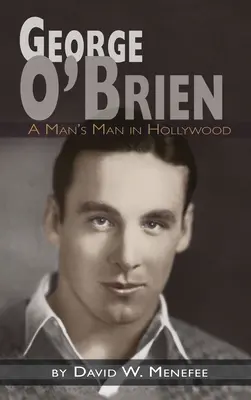 George O'Brien - Un homme pour un homme à Hollywood (livre relié) - George O'Brien - A Man's Man in Hollywood (hardback)