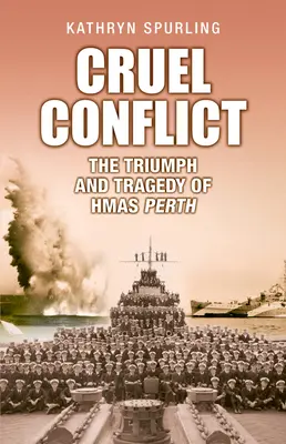 Cruel Conflict : Le triomphe et la tragédie du Hmas Perth - Cruel Conflict: The Triumph and Tragedy of Hmas Perth