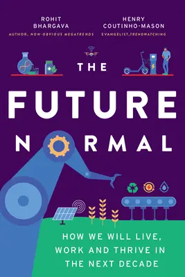 The Future Normal : How We Will Live, Work and Thrive in the Next Decade (La normalité du futur : comment nous vivrons, travaillerons et prospérerons au cours de la prochaine décennie) - The Future Normal: How We Will Live, Work and Thrive in the Next Decade