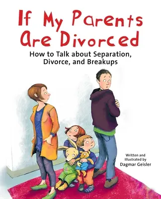 Si mes parents sont divorcés : Comment parler de la séparation, du divorce et des ruptures - If My Parents Are Divorced: How to Talk about Separation, Divorce, and Breakups