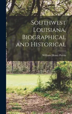 Sud-ouest de la Louisiane, biographique et historique - Southwest Louisiana, Biographical and Historical