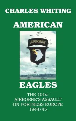 Les Aigles américains. L'assaut de la 101e aéroportée sur la forteresse Europe 1944/45 - American Eagles. The 101st Airborne's Assault on Fortress Europe 1944/45