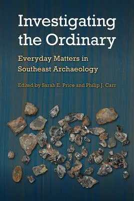 Enquêter sur l'ordinaire : Les questions quotidiennes dans l'archéologie du Sud-Est - Investigating the Ordinary: Everyday Matters in Southeast Archaeology