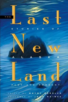La dernière nouvelle terre : Histoires de l'Alaska d'hier et d'aujourd'hui - Last New Land: Stories of Alaska Past and Present