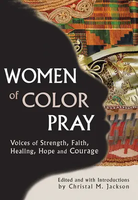 Les femmes de couleur prient : Voix de la force, de la foi, de la guérison, de l'espoir et du courage - Women of Color Pray: Voices of Strength, Faith, Healing, Hope and Courage