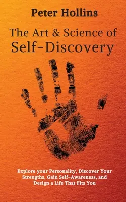 L'art et la science de la découverte de soi : Explorez votre personnalité, découvrez vos points forts, prenez conscience de vous-même et concevez une vie qui vous ressemble. - The Art and Science of Self-Discovery: Explore your Personality, Discover Your Strengths, Gain Self-Awareness, and Design a Life That Fits You