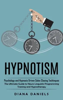 L'hypnotisme : Les techniques de vente par la psychologie et l'hypnose (Le guide ultime de la formation à la programmation neurolinguistique a - Hypnotism: Psychology and Hypnosis Driven Sales Closing Techinques (The Ultimate Guide to Neuro Linguistic Programming Training a