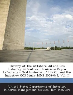 Histoire de l'industrie pétrolière et gazière offshore dans le sud de la Louisiane : Bayou Lafourche - Histoires orales de l'industrie pétrolière et gazière : Étude Ocs Mms 2008-0 - History of the Offshore Oil and Gas Industry in Southern Louisiana: Bayou Lafourche - Oral Histories of the Oil and Gas Industry: Ocs Study Mms 2008-0
