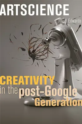 Artscience : La créativité dans la génération post-Google - Artscience: Creativity in the Post-Google Generation