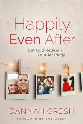 Heureux même après : Laissez Dieu racheter votre mariage - Happily Even After: Let God Redeem Your Marriage