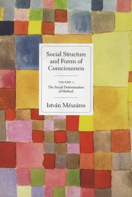 Structure sociale et formes de conscience, Volume 1 : La détermination sociale de la méthode - Social Structure and Forms of Consciousness, Volume 1: The Social Determination of Method