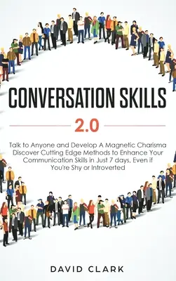 Techniques de conversation 2.0 : Parlez à n'importe qui et développez un charisme magnétique : Découvrez des méthodes d'avant-garde pour améliorer vos compétences en communication. - Conversation Skills 2.0: Talk to Anyone and Develop A Magnetic Charisma: Discover Cutting Edge Methods to Enhance Your Communication Skills in