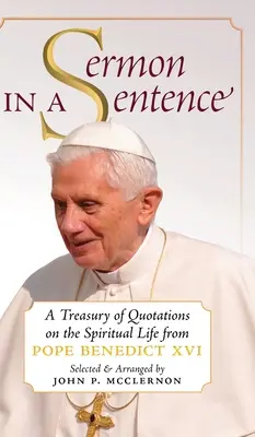 Sermon en une phrase : Un trésor de citations du pape Benoît XVI sur la vie spirituelle - Sermon in a Sentence: A Treasury of Quotations on the Spiritual Life From Pope Benedict XVI