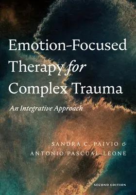 La thérapie centrée sur les émotions pour les traumatismes complexes : Une approche intégrative - Emotion-Focused Therapy for Complex Trauma: An Integrative Approach