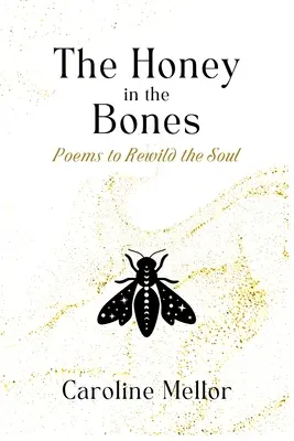 Le miel dans les os : Poèmes pour revigorer l'âme - The Honey in the Bones: Poems to Rewild the Soul