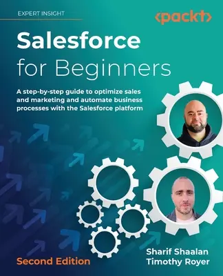 Salesforce pour les débutants - Deuxième édition : Un guide étape par étape pour optimiser les ventes et le marketing et automatiser les processus commerciaux avec la pl de Salesforce. - Salesforce for Beginners - Second Edition: A step-by-step guide to optimize sales and marketing and automate business processes with the Salesforce pl