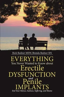 Tout ce que vous n'avez jamais voulu savoir sur la dysfonction érectile et les implants péniens : Mettez fin au silence, à la tristesse, à la souffrance et à la honte - Everything You Never Wanted to Know about Erectile Dysfunction and Penile Implants: End Your Silence, Sadness, Suffering, and Shame