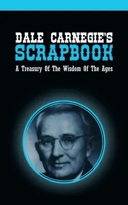L'album de Dale Carnegie : Un trésor de la sagesse des âges - Dale Carnegie's Scrapbook: A Treasury Of The Wisdom Of The Ages